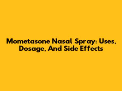 Mometasone Nasal Spray: Uses, Dosage, And Side Effects