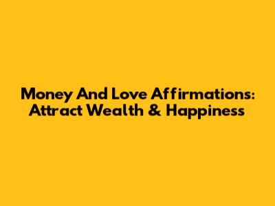 Money And Love Affirmations: Attract Wealth & Happiness