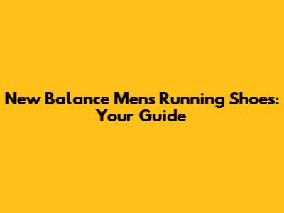 New Balance Men's Running Shoes: Your Guide