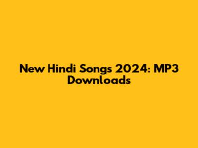 New Hindi Songs 2024: MP3 Downloads