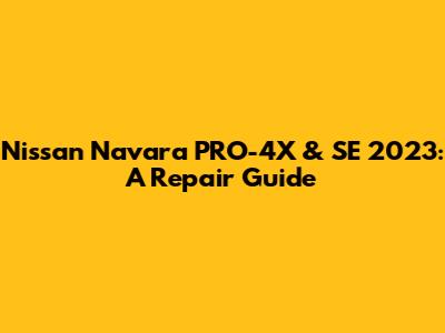 Nissan Navara PRO-4X & SE 2023: A Repair Guide