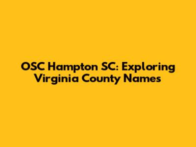 OSC Hampton SC: Exploring Virginia County Names
