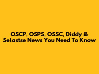 OSCP, OSPS, OSSC, Diddy & Selastse News You Need To Know