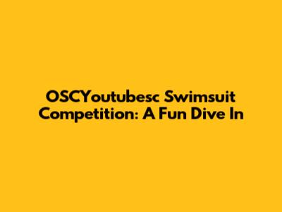 OSCYoutubesc Swimsuit Competition: A Fun Dive In