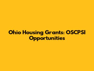 Ohio Housing Grants: OSCPSI Opportunities