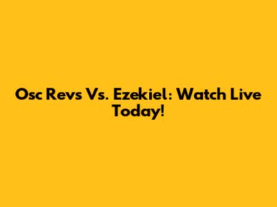 Osc Revs Vs. Ezekiel: Watch Live Today!