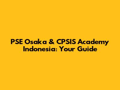 PSE Osaka & CPSIS Academy Indonesia: Your Guide