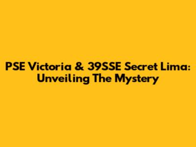 PSE Victoria & 39SSE Secret Lima: Unveiling The Mystery