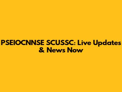 PSEIOCNNSE SCUSSC: Live Updates & News Now