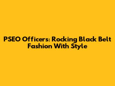 PSEO Officers: Rocking Black Belt Fashion With Style
