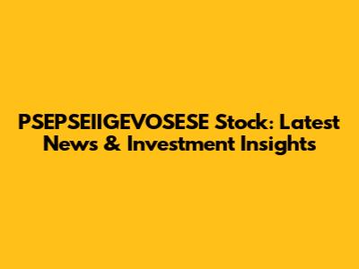 PSEPSEIIGEVOSESE Stock: Latest News & Investment Insights