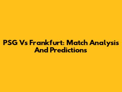 PSG Vs Frankfurt: Match Analysis And Predictions