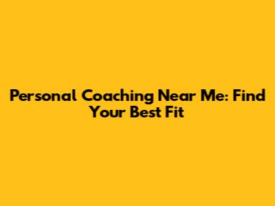 Personal Coaching Near Me: Find Your Best Fit