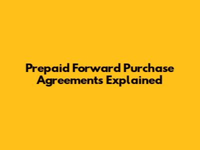 Prepaid Forward Purchase Agreements Explained