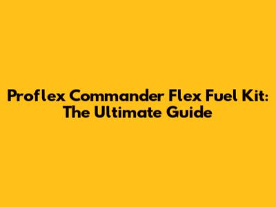 Proflex Commander Flex Fuel Kit: The Ultimate Guide