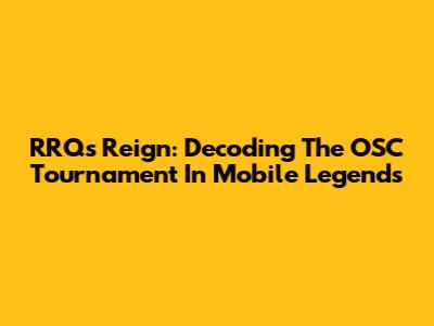 RRQ's Reign: Decoding The OSC Tournament In Mobile Legends