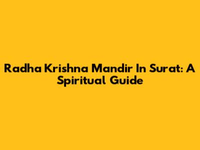 Radha Krishna Mandir In Surat: A Spiritual Guide