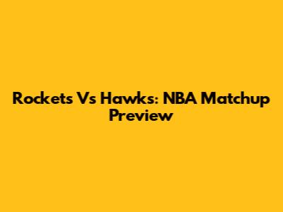 Rockets Vs Hawks: NBA Matchup Preview