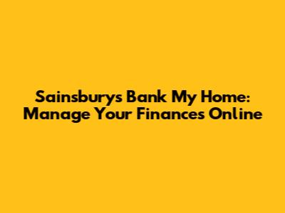 Sainsbury's Bank My Home: Manage Your Finances Online