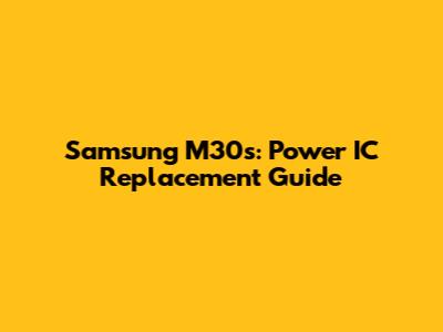 Samsung M30s: Power IC Replacement Guide