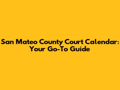 San Mateo County Court Calendar: Your Go-To Guide