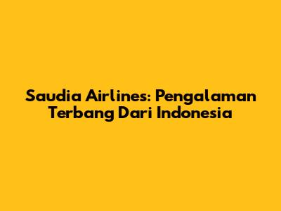 Saudia Airlines: Pengalaman Terbang Dari Indonesia