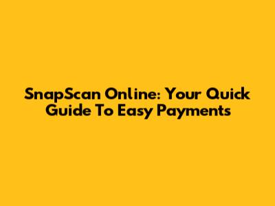 SnapScan Online: Your Quick Guide To Easy Payments