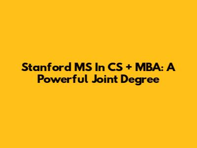 Stanford MS In CS + MBA: A Powerful Joint Degree