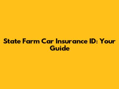 State Farm Car Insurance ID: Your Guide