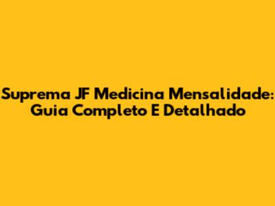 Suprema JF Medicina Mensalidade: Guia Completo E Detalhado