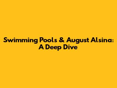 Swimming Pools & August Alsina: A Deep Dive