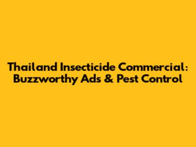 Thailand Insecticide Commercial: Buzzworthy Ads & Pest Control