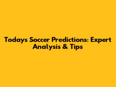 Today's Soccer Predictions: Expert Analysis & Tips
