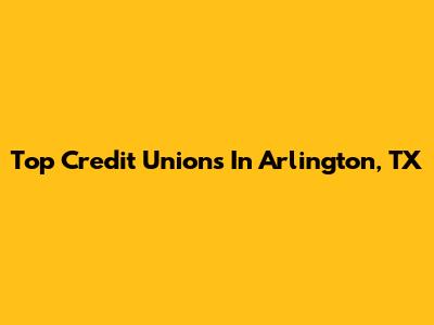 Top Credit Unions In Arlington, TX