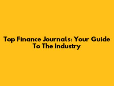 Top Finance Journals: Your Guide To The Industry