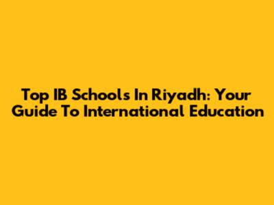 Top IB Schools In Riyadh: Your Guide To International Education