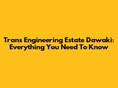 Trans Engineering Estate Dawaki: Everything You Need To Know