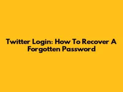 Twitter Login: How To Recover A Forgotten Password