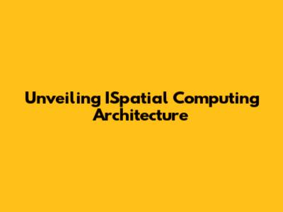 Unveiling ISpatial Computing Architecture