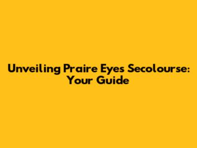 Unveiling Praire Eyes Secolourse: Your Guide