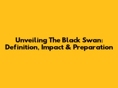 Unveiling The Black Swan: Definition, Impact & Preparation