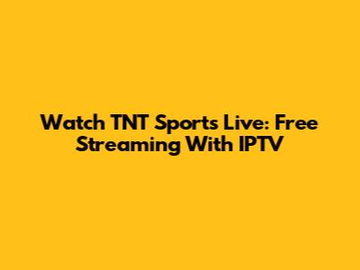 Watch TNT Sports Live: Free Streaming With IPTV