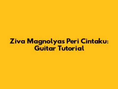 Ziva Magnolya's Peri Cintaku: Guitar Tutorial